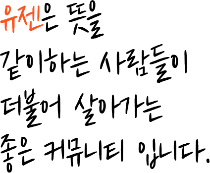 유젠은 뜻을 같이하는 사람들이 더불어 살아가는 좋은 커뮤니티 입니다.